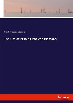 The Life of Prince Otto von Bismarck - Stearns, Frank Preston