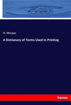 A Dictionary of Terms Used in Printing - Morgan, H.