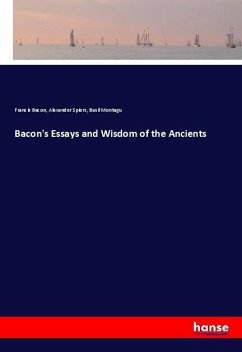 Bacon's Essays and Wisdom of the Ancients - Bacon, Francis;Spiers, Alexander;Montagu, Basil