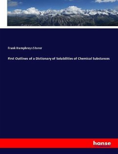 First Outlines of a Dictionary of Solubilities of Chemical Substances - Storer, Frank Humphreys