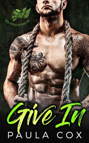 Give In: A Bad Boy Motorcycle Club Romance (Steel Phoenix MC, #1) (eBook, ePUB)