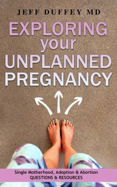 Exploring Your Unplanned Pregnancy: Single Motherhood, Adoption, and Abortion Questions and Resources (eBook, ePUB) - Md, Jeff Duffey