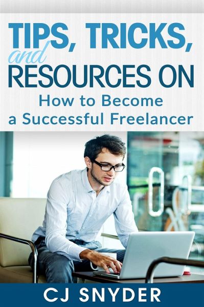 Tips, Tricks, and Resources on How to Become a Successful Freelancer (eBook, ePUB)