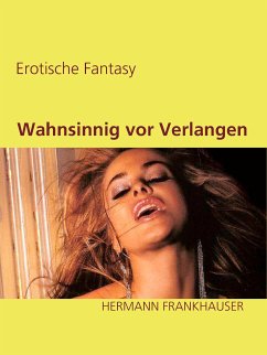 Wahnsinnig vor Verlangen (eBook, ePUB) - Frankhauser, Hermann