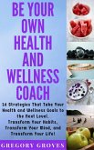 Be Your Own Health and Wellness Coach (eBook, ePUB) Be Your Own Health and Wellness Coach (eBook, ePUB)