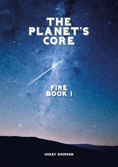 The Planet's Core - Fire - Book 1 (The Planet's Core - SciFi Series, #1) (eBook, ePUB) - Simpson, Mikey