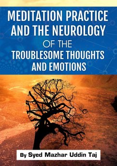 Meditation Practice and the Neurology of the Troublesome Thoughts and Emotions (eBook, ePUB) - Taj, Syed Mazhar Uddin