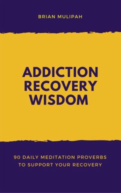 Addiction Recovery Wisdom: 90 Daily Meditation Proverbs to Support Your Recovery (eBook, ePUB) - Mulipah, Brian