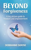 Beyond Forgiveness: a Big-Picture Guide to Freedom and Empowerment (eBook, ePUB) Beyond Forgiveness: a Big-Picture Guide to Freedom and Empowerment (eBook, ePUB)