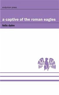 A Captive of the Roman Eagles (eBook, ePUB) - Dahn, Felix