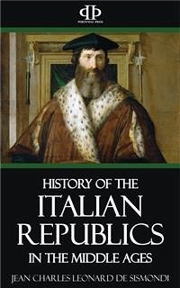 A History of the Italian Republics in the Middle Ages (eBook, ePUB) - Charles Leonard de Sismondi, Jean