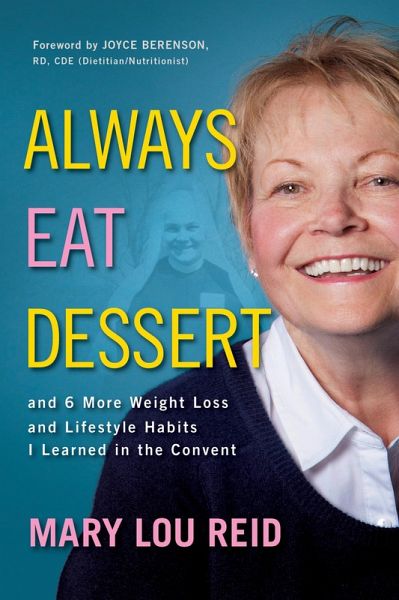 Always Eat Dessert...and 6 More Weight Loss and Lifestyle Habits I Learned in the Convent (eBook, ePUB)
