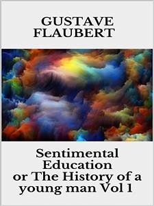 Sentimental Education, or The History of a young man Vol 1 (eBook, ePUB) - Flaubert, Gustave
