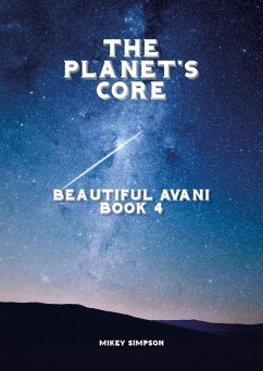 The Planet's Core - Beautiful Avani - Book 4 (The Planet's Core - SciFi Series, #4) (eBook, ePUB) - Simpson, Mikey