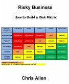 Risky Business (How to Build a Risk Matrix) (eBook, ePUB) Risky Business (How to Build a Risk Matrix) (eBook, ePUB)