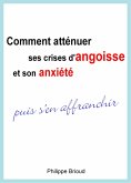 Comment atténuer ses crises d'angoisse et son anxiété puis s'en affranchir (eBook, ePUB) Comment atténuer ses crises d'angoisse et son anxiété puis s'en affranchir (eBook, ePUB)