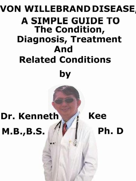 Von Willebrand Disease, A Simple Guide To The Condition, Diagnosis, Treatment And Related Conditions (eBook, ePUB) Von Willebrand Disease, A Simple Guide To The Condition, Diagnosis, Treatment And Related Conditions (eBook, ePUB)