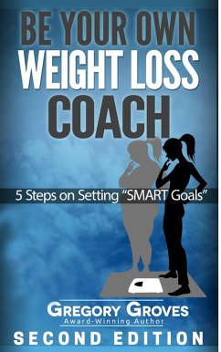Be Your Own Weight Loss Coach: Second Edition (eBook, ePUB) - Groves, Gregory Be Your Own Weight Loss Coach: Second Edition (eBook, ePUB) - Groves, Gregory