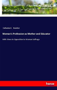 Woman's Profession as Mother and Educator - Beecher, Catharine E.