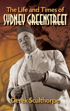 The Life and Times of Sydney Greenstreet (hardback) - Sculthorpe, Derek