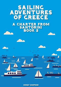 Sailing Adventures of Greece - A Charter from Santorini - Book 2 (eBook, ePUB) - Simpson, Mikey