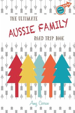 The Ultimate Aussie Family Road Trip Book - Curran, Amy