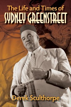 The Life and Times of Sydney Greenstreet - Sculthorpe, Derek