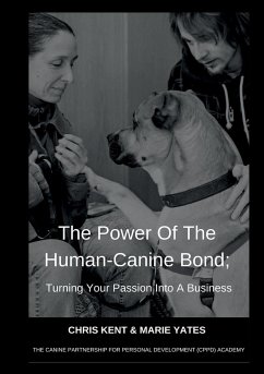 The Power Of The Human-Canine Bond; Turning Your Passion Into A Business - Kent, Chris; Yates, Marie