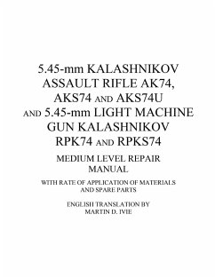 5.45-mm Kalashnikov Assault Rifle Ak74, Aks74 and Aks74U and 5.45-mm Light Machine Gun Kalashnikov Rpk74 and Rpks74 Medium Level Repair Manual - Ivie, Martin