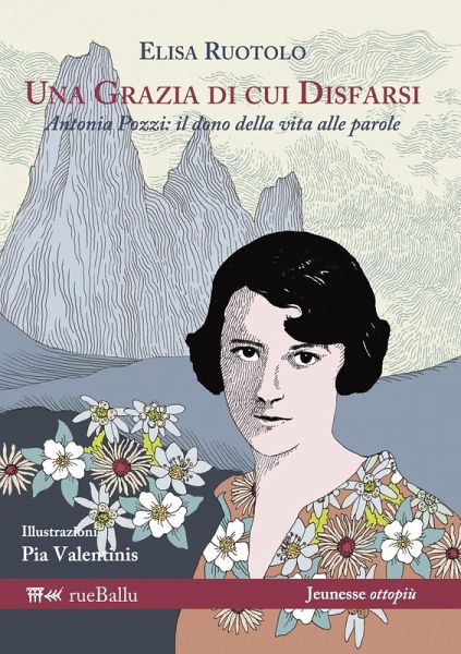 Una grazia di cui disfarsi. Antonia Pozzi: il dono della vita alle parole Una grazia di cui disfarsi. Antonia Pozzi: il dono della vita alle parole
