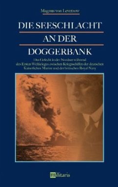 Die Seeschlacht an der Doggerbank: Das Gefecht in der Nordsee während des Ersten Weltkrieges zwischen Kriegsschiffen der - Levetzow, Magnus von