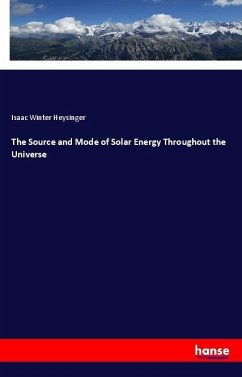 The Source and Mode of Solar Energy Throughout the Universe - Heysinger, Isaac Winter