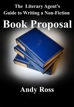 The Literary Agent's Guide to Writing a Non-Fiction Book Proposal (eBook, ePUB) - Ross, Andy