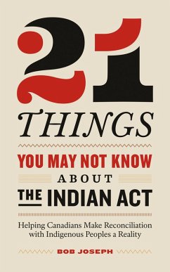 Cover 21 Things You May Not Know About the Indian Act: Helping Canadians Make Reconciliation with Indigenous Peoples a Reality (eBook, ePUB)