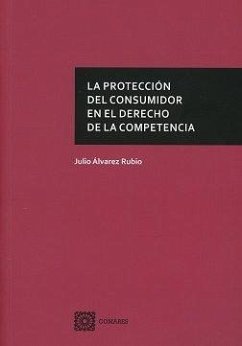 La protección del consumidor en el derecho de la competencia - Álvarez Rubio, Julio