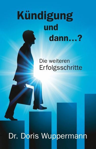 Kündigung und dann...? Die weiteren Erfolgsschritte (eBook, ePUB)