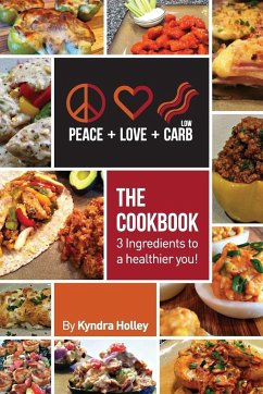 Peace, Love, and Low Carb - The Cookbook - 3 Ingredients to a Healthier You! - Holley, Kyndra