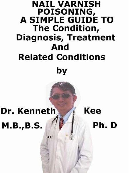 Nail Varnish Poisoning, A Simple Guide To The Condition, Diagnosis, Treatment And Related Conditions (eBook, ePUB)
