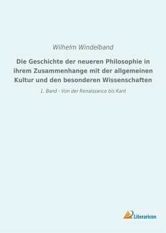 Die Geschichte der neueren Philosophie in ihrem Zusammenhange mit der allgemeinen Kultur und den besonderen Wissenschaften - Windelband, Wilhelm