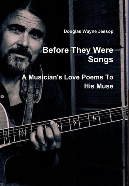 Before They Were Songs - A Musician's Poems To His Muse