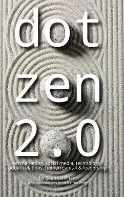 Dot Zen 2.0 - On Marketing, Social Media, Technology, Public Relations, Human Capital & Leadership - Phan, Seamus