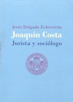 Joaquín Costa, jurista y sociólogo : derecho consuetudinario e ignorancia de la ley - Delgado Echeverría, Jesús