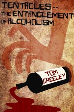 Tentacles.. the Entanglement of Alcoholism - Greeley, S. Thomas