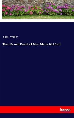The Life and Death of Mrs. Maria Bickford - Wilder, Silas