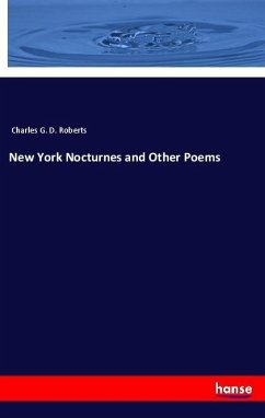 New York Nocturnes and Other Poems - Roberts, Charles G. D.