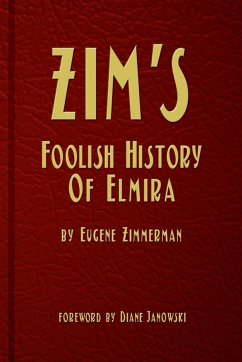 Zim's Foolish History of Elmira - Janowski, Diane; Zimmerman, Eugene