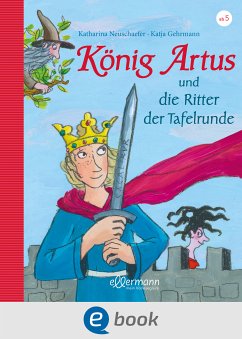 König Artus und die Ritter der Tafelrunde (eBook, ePUB) - Neuschaefer, Katharina