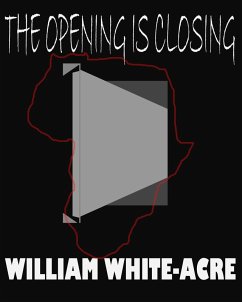 The Opening Is Closing (eBook, ePUB) - White-acre, William
