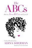 The ABCs~How To Always Be Curly and Love It! Curls of Wisdom from...Adina Sherman (eBook, ePUB)