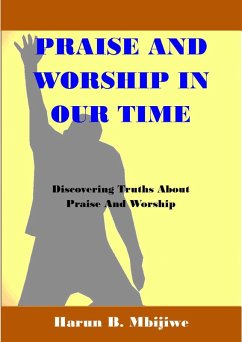 Praise And Worship In Our Time - Discovering Truths About Praise and Worship (eBook, ePUB) - Mbijiwe, Harun B.